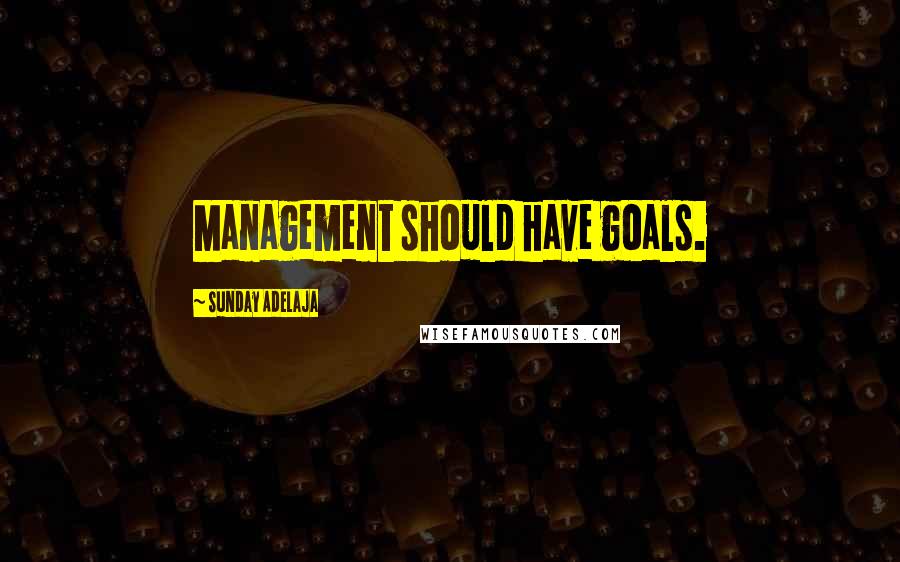 Sunday Adelaja Quotes: Management should have goals.