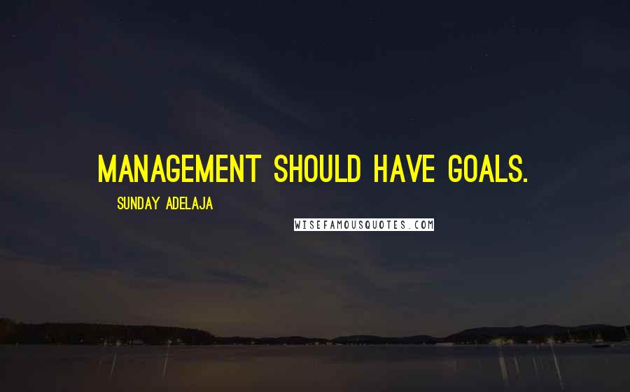 Sunday Adelaja Quotes: Management should have goals.