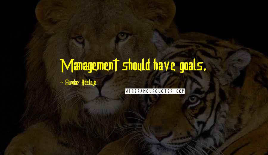 Sunday Adelaja Quotes: Management should have goals.