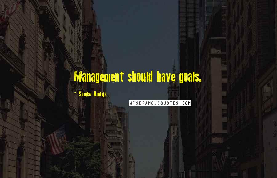 Sunday Adelaja Quotes: Management should have goals.