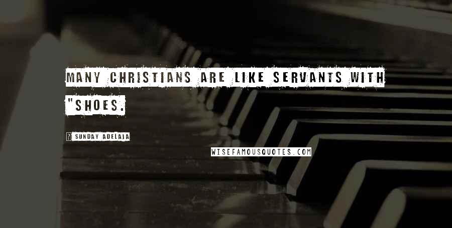 Sunday Adelaja Quotes: Many Christians are like servants with "shoes.