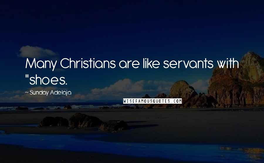 Sunday Adelaja Quotes: Many Christians are like servants with "shoes.