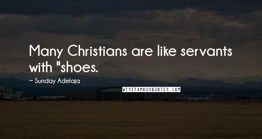 Sunday Adelaja Quotes: Many Christians are like servants with "shoes.