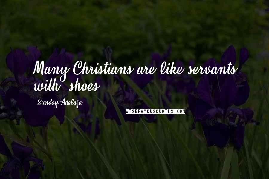 Sunday Adelaja Quotes: Many Christians are like servants with "shoes.