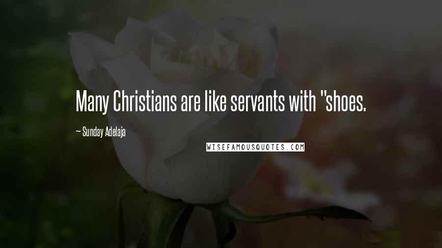 Sunday Adelaja Quotes: Many Christians are like servants with "shoes.