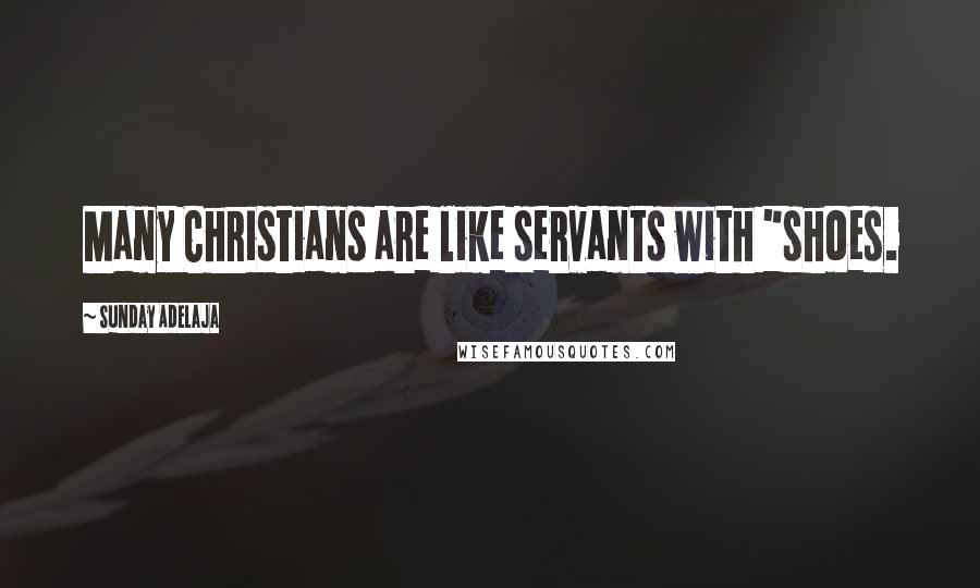 Sunday Adelaja Quotes: Many Christians are like servants with "shoes.