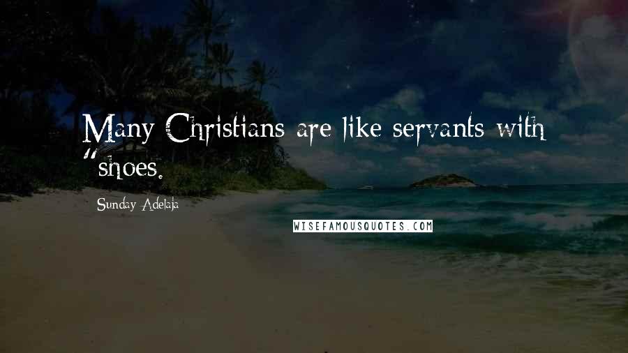 Sunday Adelaja Quotes: Many Christians are like servants with "shoes.
