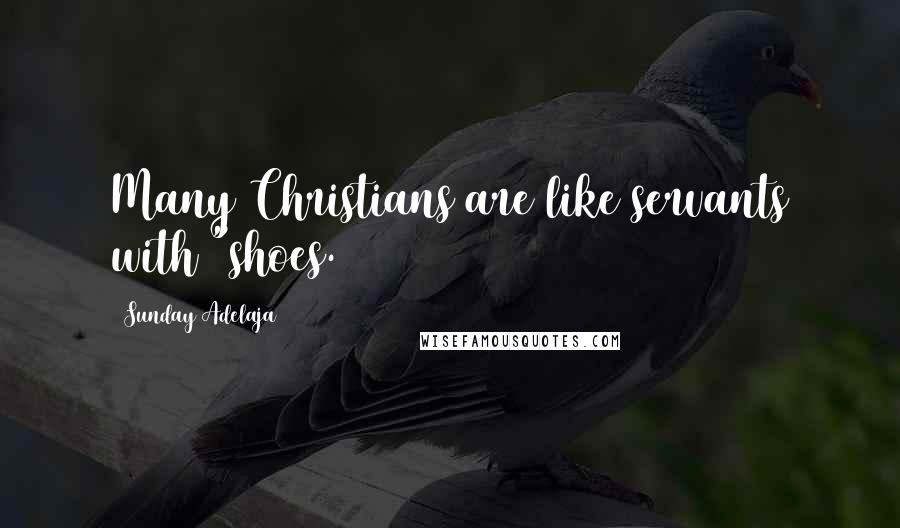 Sunday Adelaja Quotes: Many Christians are like servants with "shoes.