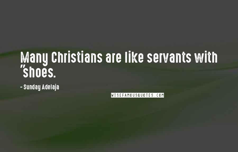 Sunday Adelaja Quotes: Many Christians are like servants with "shoes.