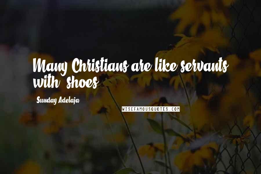 Sunday Adelaja Quotes: Many Christians are like servants with "shoes.