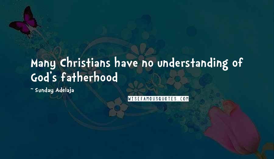 Sunday Adelaja Quotes: Many Christians have no understanding of God's fatherhood