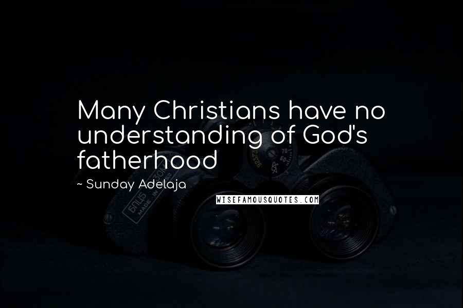 Sunday Adelaja Quotes: Many Christians have no understanding of God's fatherhood