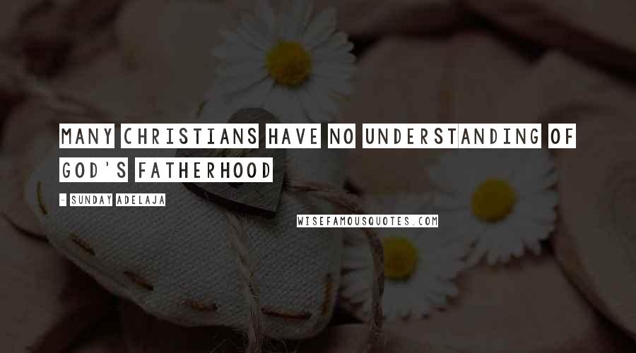 Sunday Adelaja Quotes: Many Christians have no understanding of God's fatherhood