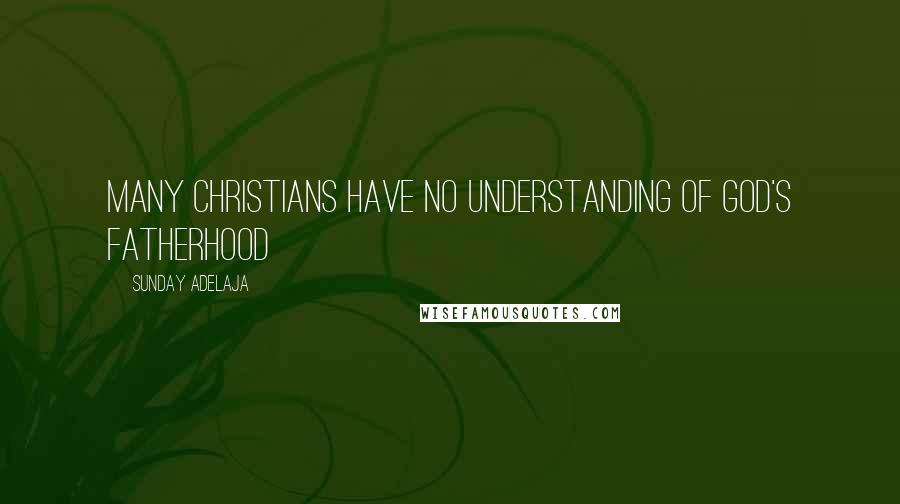 Sunday Adelaja Quotes: Many Christians have no understanding of God's fatherhood