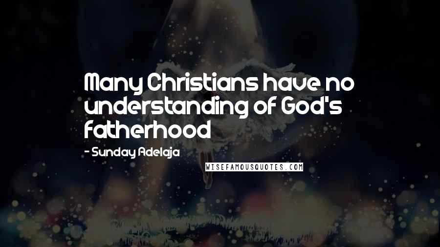 Sunday Adelaja Quotes: Many Christians have no understanding of God's fatherhood