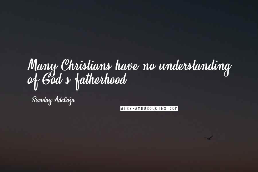 Sunday Adelaja Quotes: Many Christians have no understanding of God's fatherhood