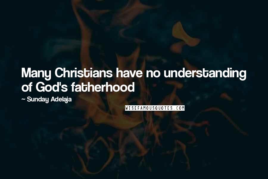 Sunday Adelaja Quotes: Many Christians have no understanding of God's fatherhood