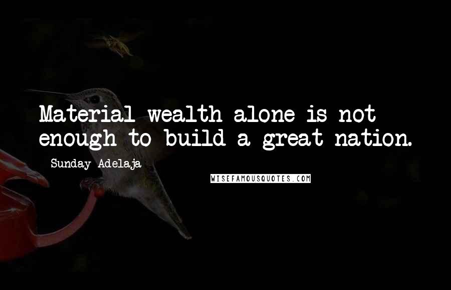Sunday Adelaja Quotes: Material wealth alone is not enough to build a great nation.