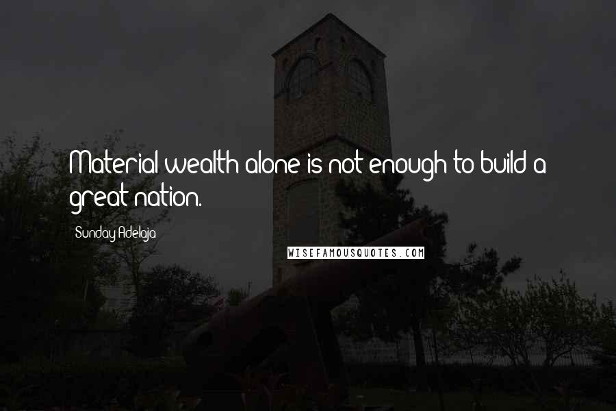 Sunday Adelaja Quotes: Material wealth alone is not enough to build a great nation.