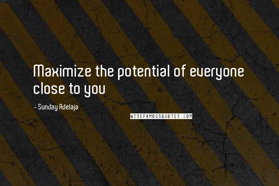 Sunday Adelaja Quotes: Maximize the potential of everyone close to you