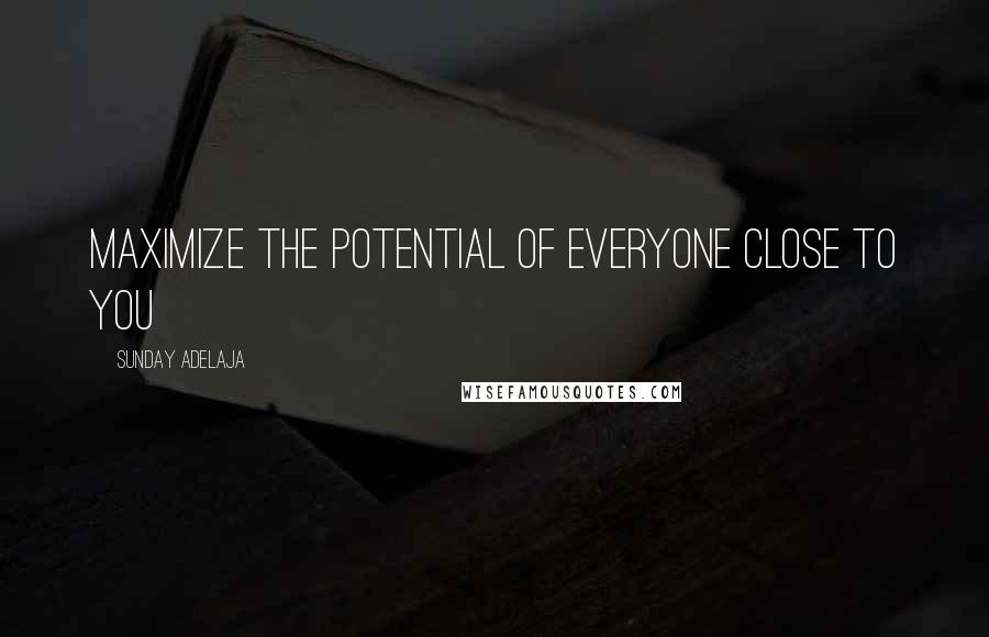 Sunday Adelaja Quotes: Maximize the potential of everyone close to you