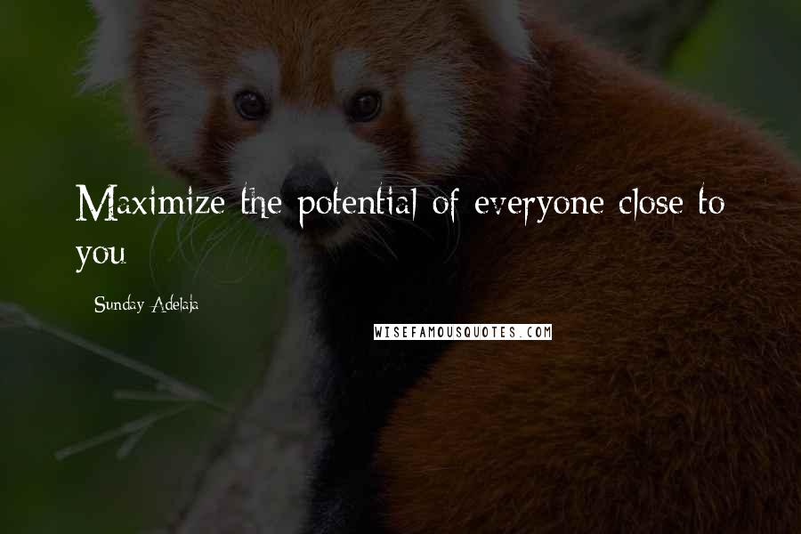 Sunday Adelaja Quotes: Maximize the potential of everyone close to you