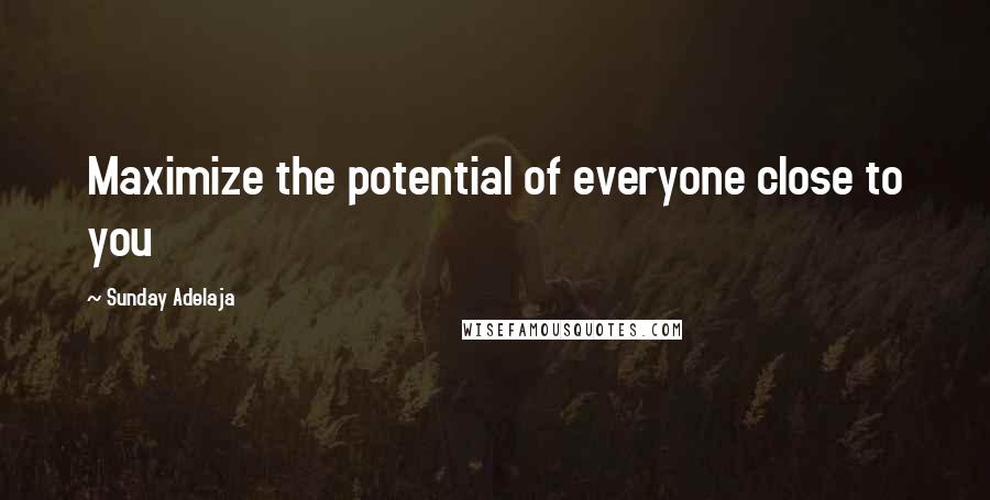 Sunday Adelaja Quotes: Maximize the potential of everyone close to you