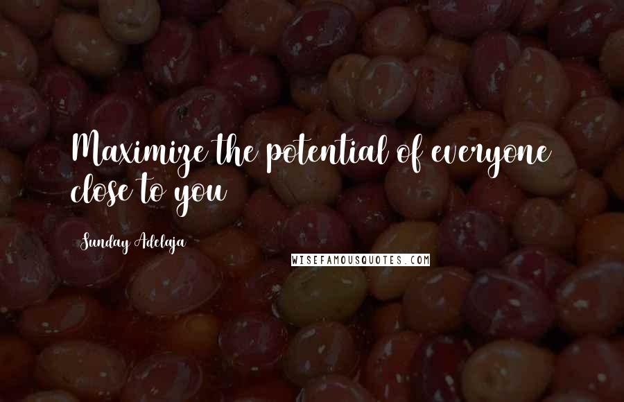 Sunday Adelaja Quotes: Maximize the potential of everyone close to you