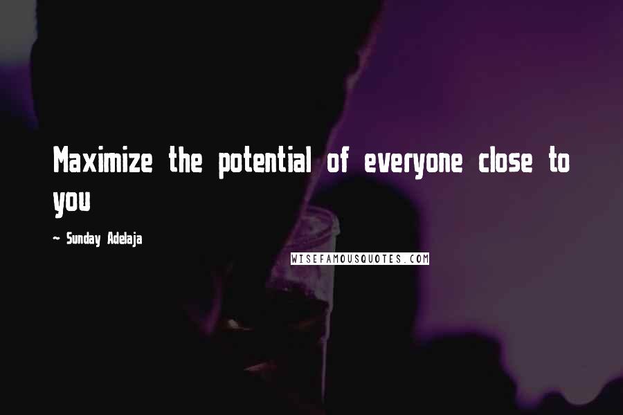 Sunday Adelaja Quotes: Maximize the potential of everyone close to you