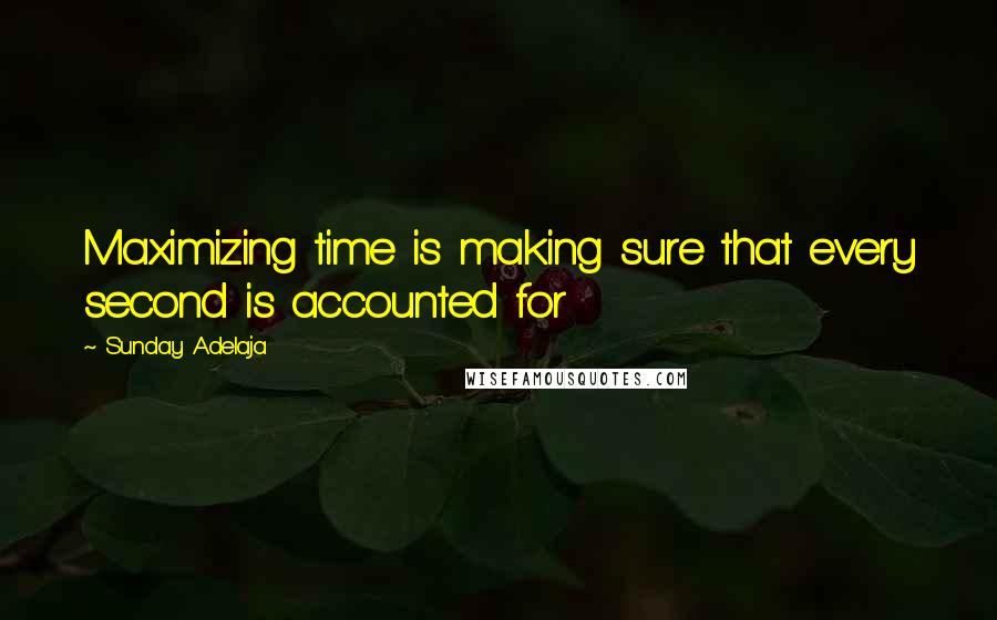 Sunday Adelaja Quotes: Maximizing time is making sure that every second is accounted for