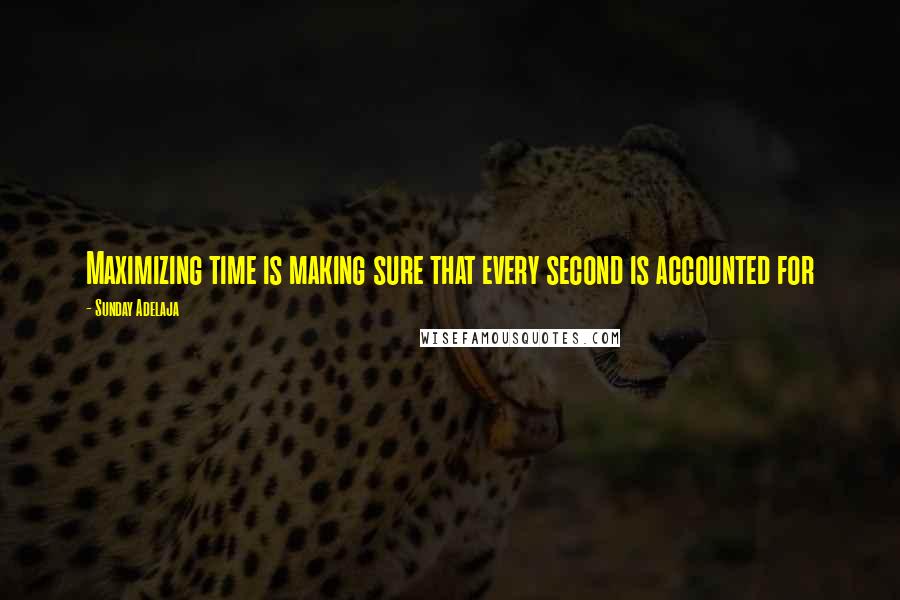 Sunday Adelaja Quotes: Maximizing time is making sure that every second is accounted for