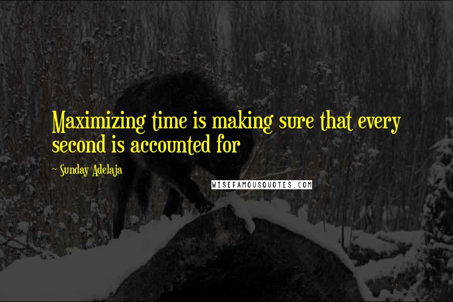 Sunday Adelaja Quotes: Maximizing time is making sure that every second is accounted for