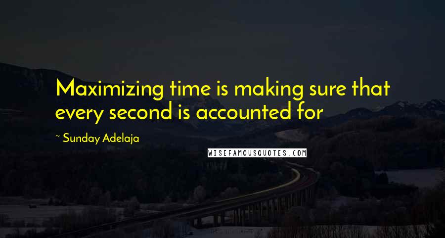 Sunday Adelaja Quotes: Maximizing time is making sure that every second is accounted for