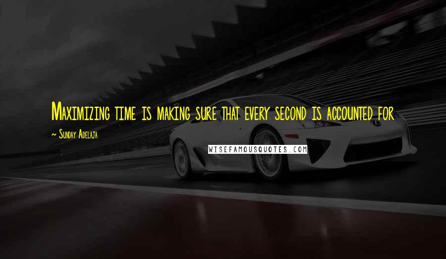 Sunday Adelaja Quotes: Maximizing time is making sure that every second is accounted for