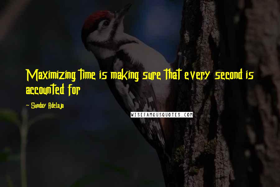 Sunday Adelaja Quotes: Maximizing time is making sure that every second is accounted for