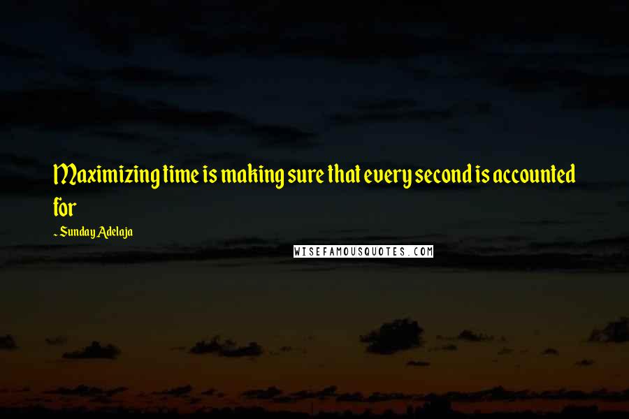 Sunday Adelaja Quotes: Maximizing time is making sure that every second is accounted for