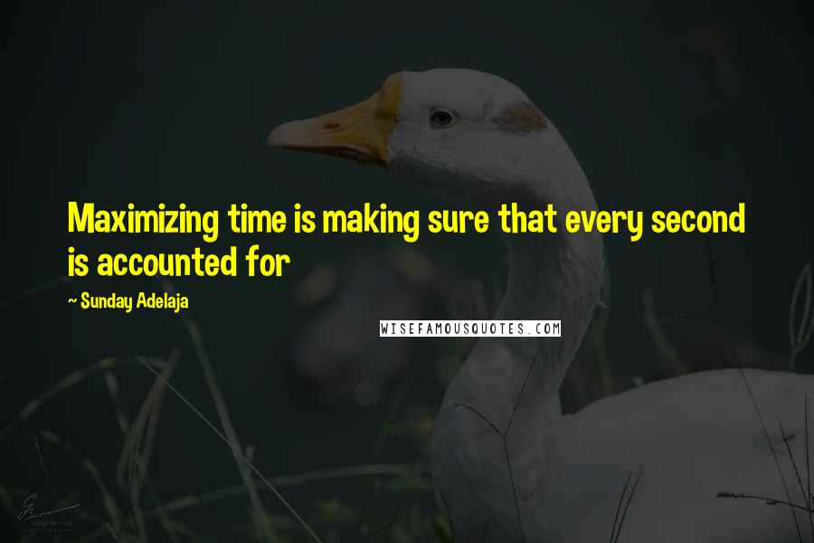 Sunday Adelaja Quotes: Maximizing time is making sure that every second is accounted for