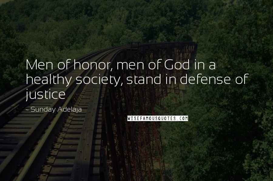 Sunday Adelaja Quotes: Men of honor, men of God in a healthy society, stand in defense of justice