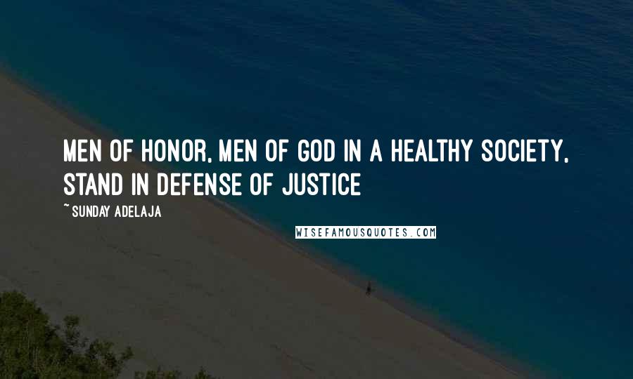 Sunday Adelaja Quotes: Men of honor, men of God in a healthy society, stand in defense of justice