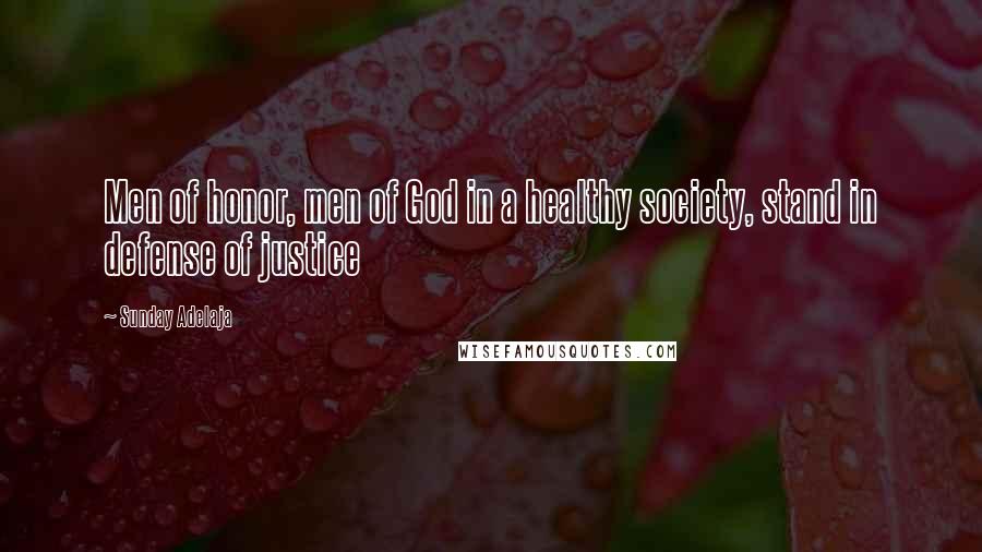 Sunday Adelaja Quotes: Men of honor, men of God in a healthy society, stand in defense of justice