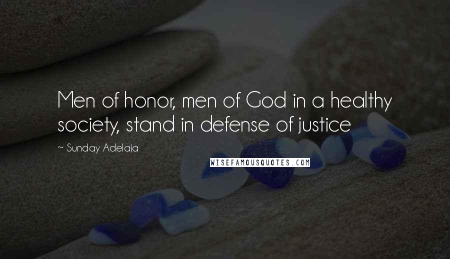 Sunday Adelaja Quotes: Men of honor, men of God in a healthy society, stand in defense of justice