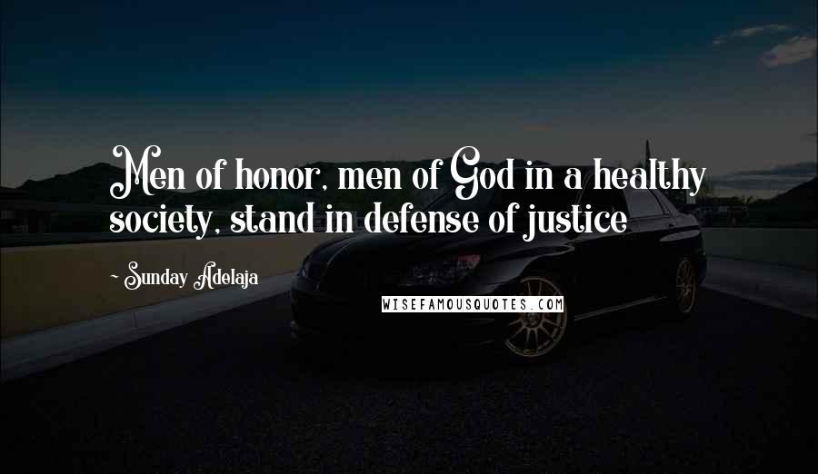 Sunday Adelaja Quotes: Men of honor, men of God in a healthy society, stand in defense of justice