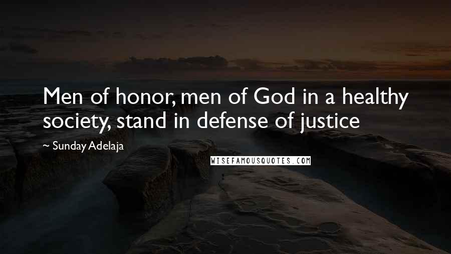 Sunday Adelaja Quotes: Men of honor, men of God in a healthy society, stand in defense of justice