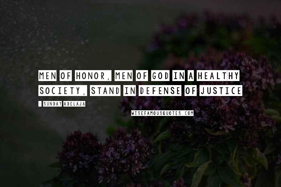 Sunday Adelaja Quotes: Men of honor, men of God in a healthy society, stand in defense of justice