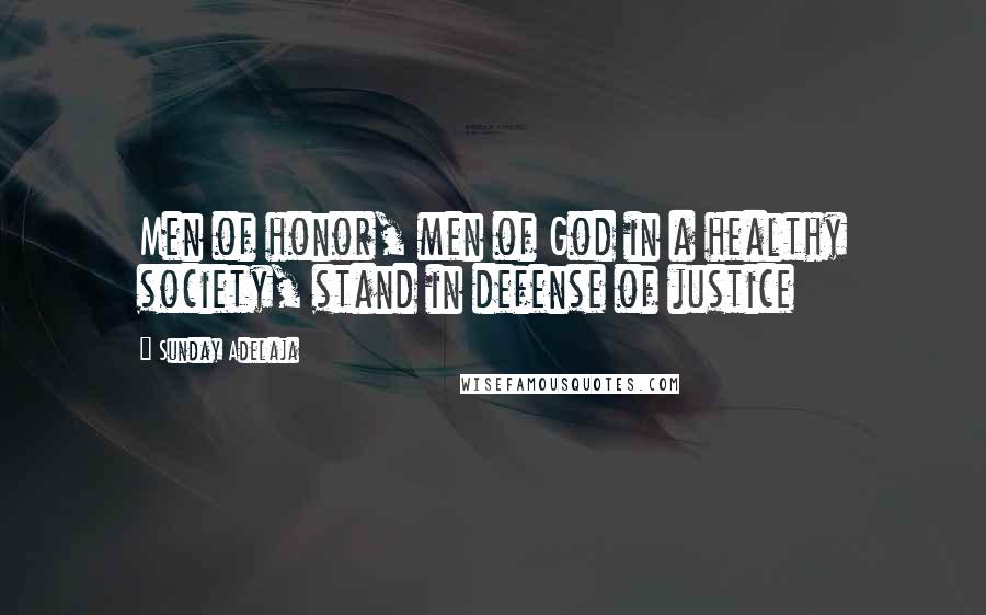 Sunday Adelaja Quotes: Men of honor, men of God in a healthy society, stand in defense of justice