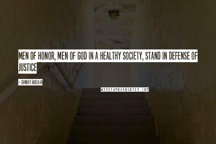 Sunday Adelaja Quotes: Men of honor, men of God in a healthy society, stand in defense of justice