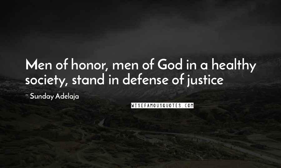 Sunday Adelaja Quotes: Men of honor, men of God in a healthy society, stand in defense of justice