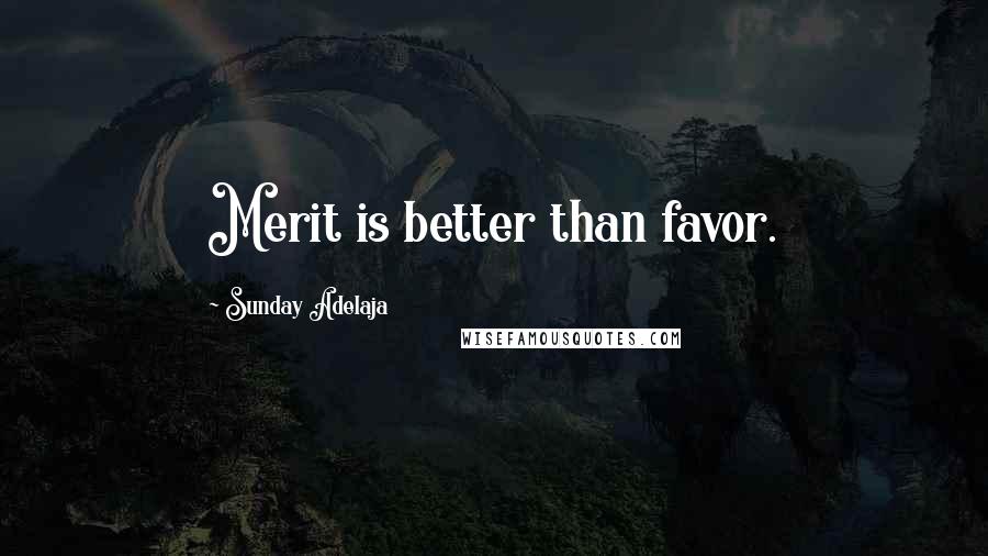 Sunday Adelaja Quotes: Merit is better than favor.