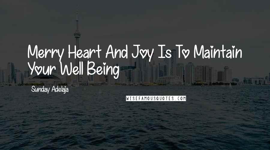 Sunday Adelaja Quotes: Merry Heart And Joy Is To Maintain Your Well Being