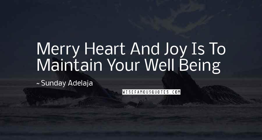 Sunday Adelaja Quotes: Merry Heart And Joy Is To Maintain Your Well Being